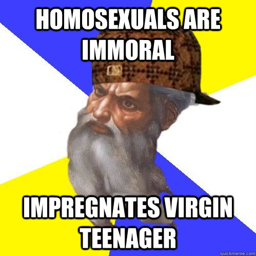 Homosexuals are immoral Impregnates virgin teenager  Scumbag Advice God