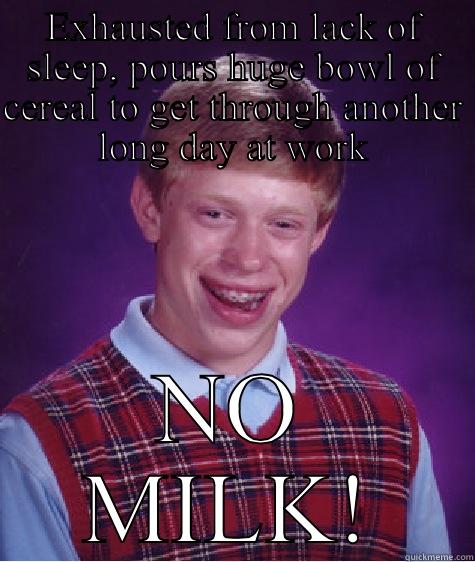 Cereal Killer - EXHAUSTED FROM LACK OF SLEEP, POURS HUGE BOWL OF CEREAL TO GET THROUGH ANOTHER LONG DAY AT WORK NO MILK! Bad Luck Brian