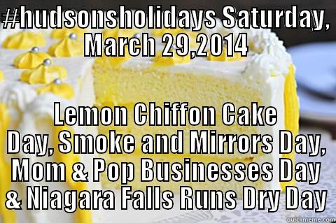 #HUDSONSHOLIDAYS SATURDAY, MARCH 29,2014 LEMON CHIFFON CAKE DAY, SMOKE AND MIRRORS DAY, MOM & POP BUSINESSES DAY & NIAGARA FALLS RUNS DRY DAY Misc