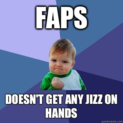 Faps Doesn't get any jizz on hands  Success Kid