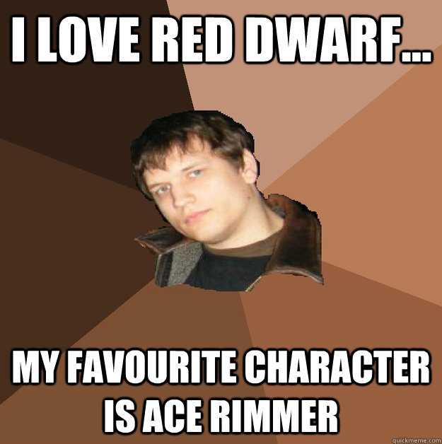 I love red dwarf... my favourite character is ace rimmer - I love red dwarf... my favourite character is ace rimmer  Bumlicker