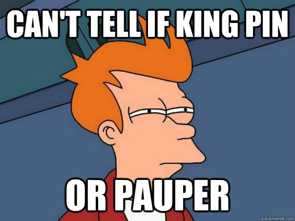 Can't tell if King pin Or Pauper - Can't tell if King pin Or Pauper  Futurama Fry