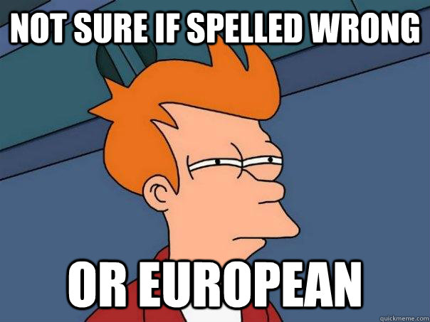 Not sure if spelled wrong or European  Futurama Fry