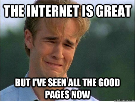 the internet is great but I've seen all the good pages now - the internet is great but I've seen all the good pages now  1990s Problems