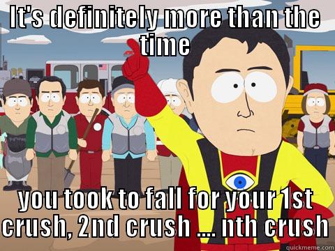 It's definitely more than the time - IT'S DEFINITELY MORE THAN THE TIME YOU TOOK TO FALL FOR YOUR 1ST CRUSH, 2ND CRUSH .... NTH CRUSH Captain Hindsight