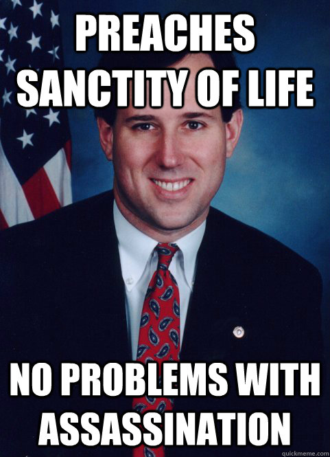 preaches sanctity of life no problems with assassination - preaches sanctity of life no problems with assassination  Scumbag Santorum