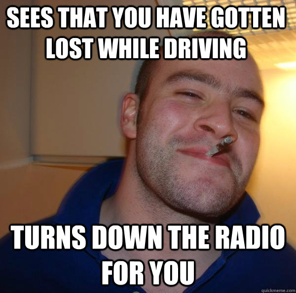 sees that you have gotten lost while driving turns down the radio for you - sees that you have gotten lost while driving turns down the radio for you  Misc