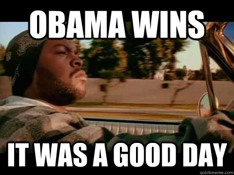 Obama wins IT WAS A GOOD DAY  ice cube good day