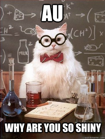 Au  why are you so shiny - Au  why are you so shiny  Chemistry Cat