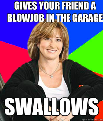 gives your friend a blowjob in the garage swallows  Sheltering Suburban Mom