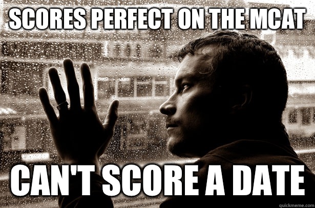 Scores perfect on the MCAT Can't score a date - Scores perfect on the MCAT Can't score a date  Over-Educated Problems
