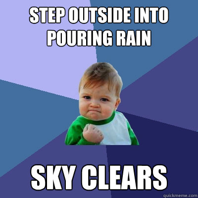 Step outside into pouring rain sky clears - Step outside into pouring rain sky clears  Success Kid