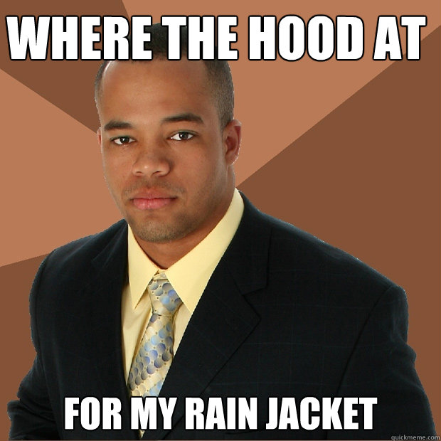 WHERE THE HOOD AT FOR MY RAIN JACKET  Successful Black Man