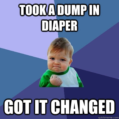 took a dump in diaper got it changed  Success Kid