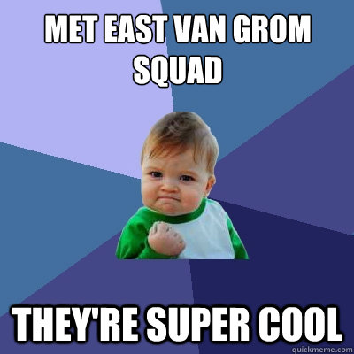 Met east van grom squad they're super cool - Met east van grom squad they're super cool  Success Kid