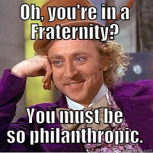 Philanthropy Meme - OH, YOU'RE IN A FRATERNITY? YOU MUST BE SO PHILANTHROPIC. Creepy Wonka