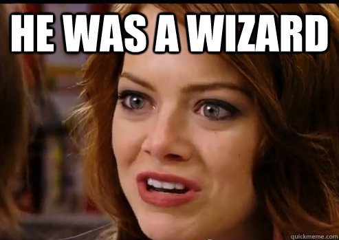 HE was a wizard   he was a wizard