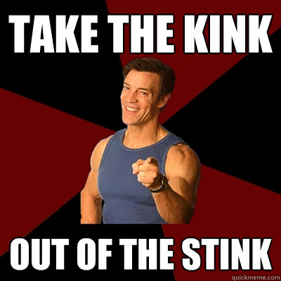 take the kink out of the stink - take the kink out of the stink  Tony Horton Meme