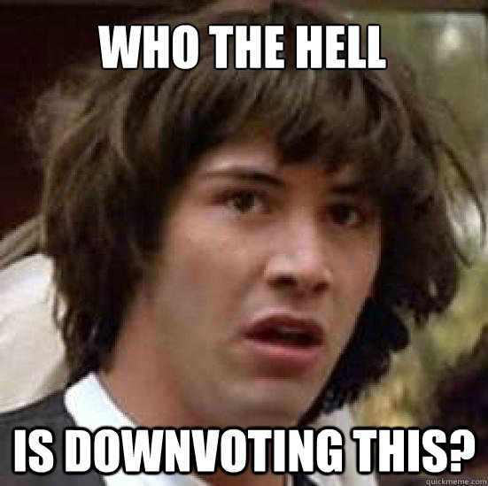 Who the hell is downvoting this?  conspiracy keanu