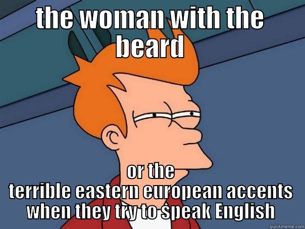 THE WOMAN WITH THE BEARD OR THE TERRIBLE EASTERN EUROPEAN ACCENTS WHEN THEY TRY TO SPEAK ENGLISH Futurama Fry