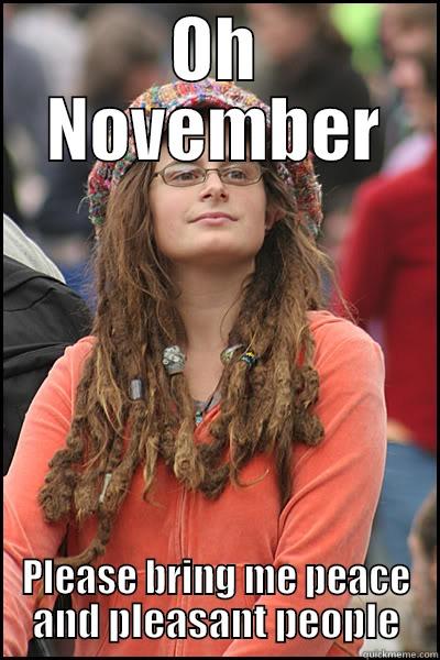 OH NOVEMBER PLEASE BRING ME PEACE AND PLEASANT PEOPLE College Liberal