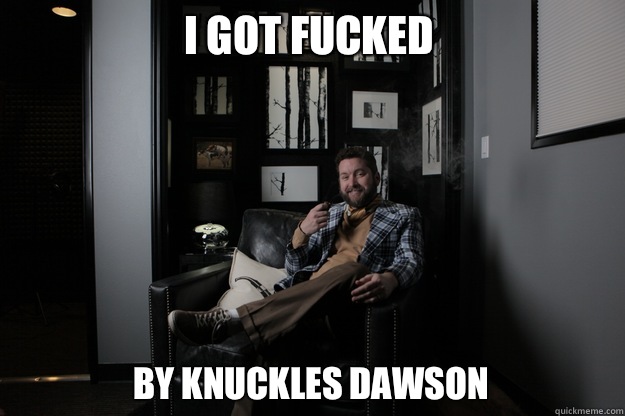 I got fucked By knuckles dawson  benevolent bro burnie