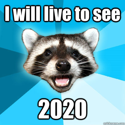 I will live to see 2020  Lame Pun Coon