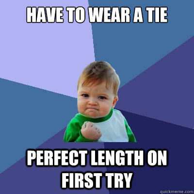 Have to wear a tie perfect length on first try  