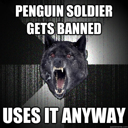 Penguin soldier gets banned uses it anyway   Insanity Wolf