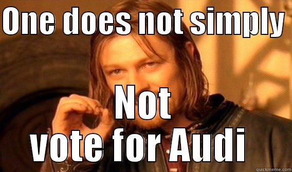 ONE DOES NOT SIMPLY  NOT VOTE FOR AUDI  One Does Not Simply