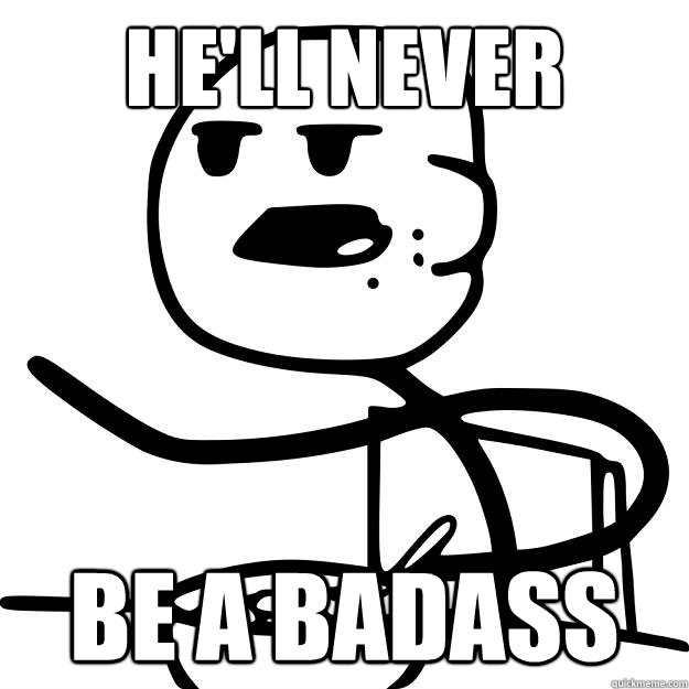 He'll never  Be a badass - He'll never  Be a badass  Cereal Guy