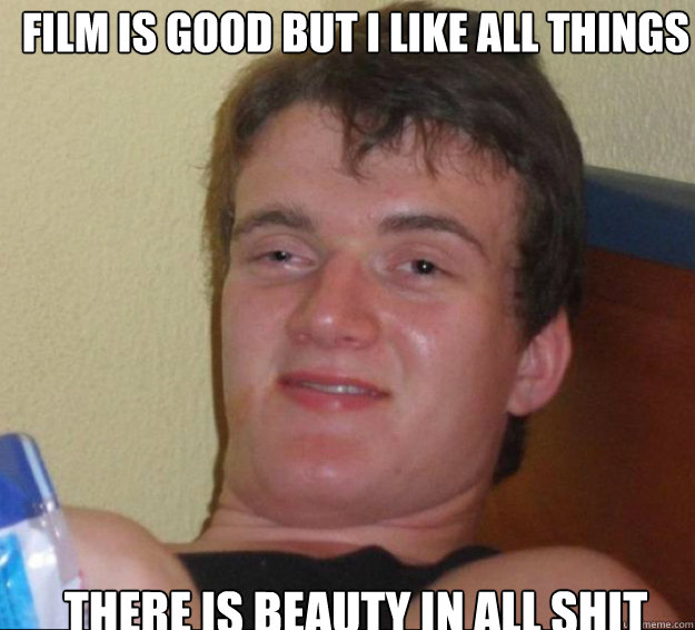 film is good but i like all things there is beauty in all shit - film is good but i like all things there is beauty in all shit  10guy