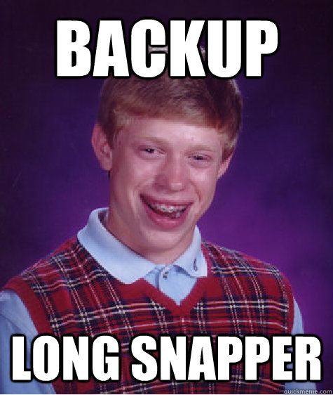 backup  long snapper  Bad Luck Brian