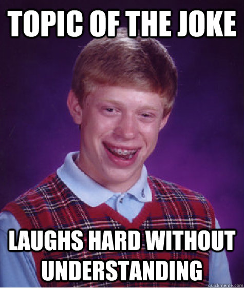 Topic of the joke Laughs Hard Without Understanding - Topic of the joke Laughs Hard Without Understanding  Bad Luck Brian