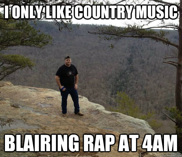 I ONLY LIKE COUNTRY MUSIC blairing rap at 4am  