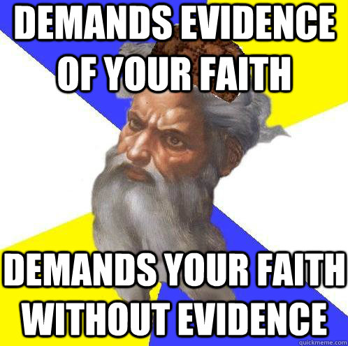 demands evidence of your faith demands your faith without evidence  Scumbag God