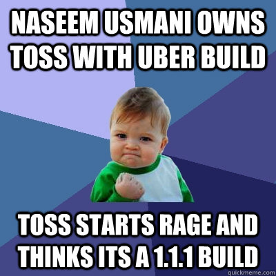 Naseem Usmani owns toss with uber build toss starts rage and thinks its a 1.1.1 build  Success Kid