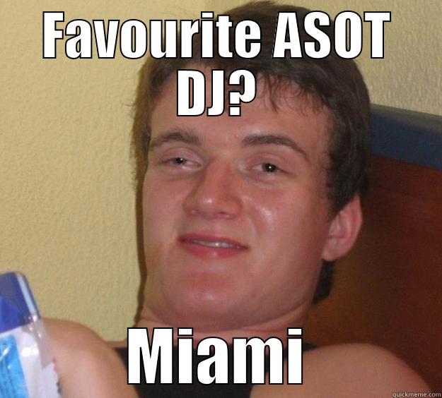 FAVOURITE ASOT DJ? MIAMI 10 Guy