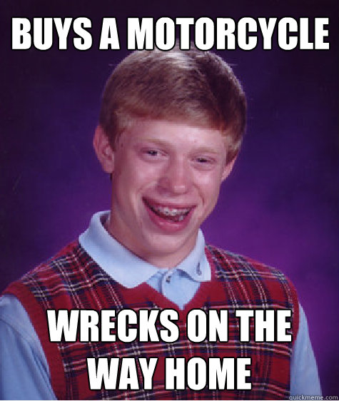 BUys a motorcycle wrecks on the way home  Bad Luck Brian