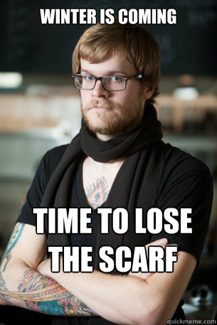 Winter is coming Time to lose the scarf  Hipster Barista