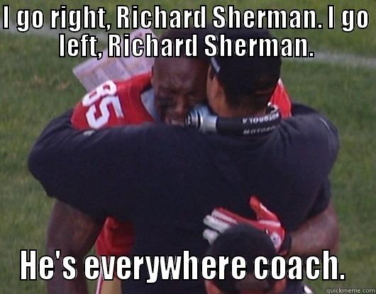 Vernon crying - I GO RIGHT, RICHARD SHERMAN. I GO LEFT, RICHARD SHERMAN. HE'S EVERYWHERE COACH.  Misc