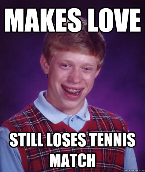 Makes Love Still Loses Tennis Match  Bad Luck Brian