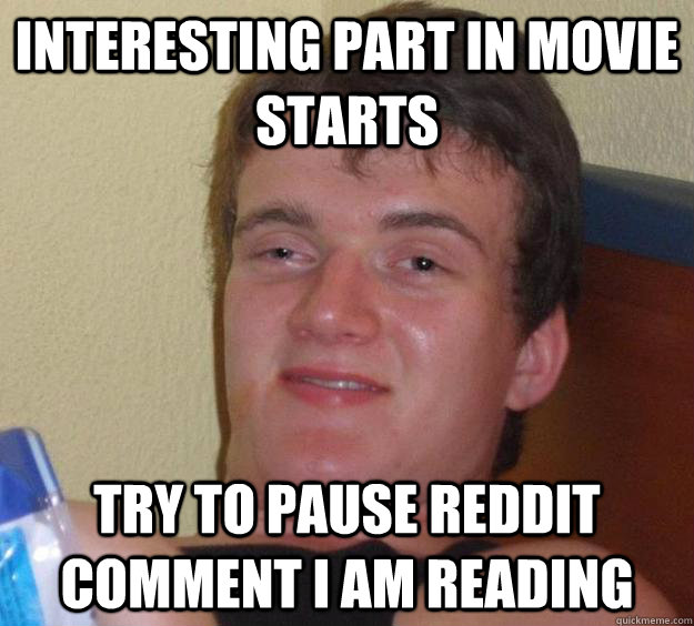 Interesting part in movie starts try to pause reddit comment I am reading  10 Guy