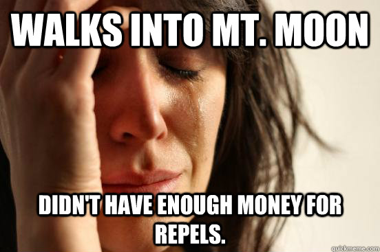 Walks into mt. moon didn't have enough money for repels.  First World Problems