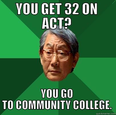 act s - YOU GET 32 ON ACT? YOU GO TO COMMUNITY COLLEGE. High Expectations Asian Father