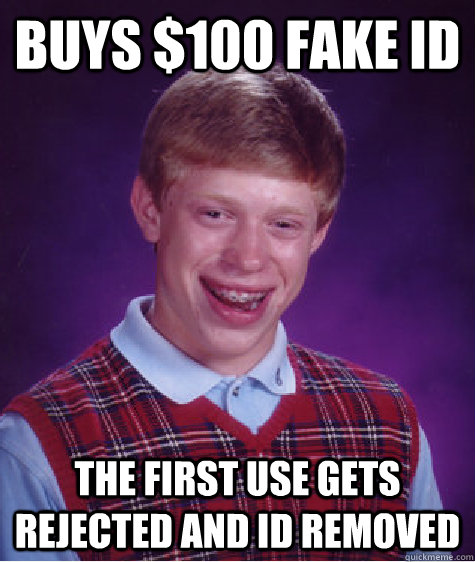 buys $100 fake id the first use gets rejected and id removed  Unlucky Brian