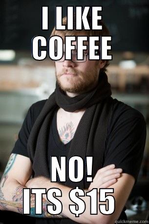 I LIKE COFFEE NO! ITS $15  Hipster Barista