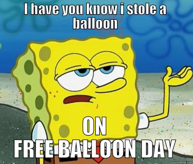 I HAVE YOU KNOW I STOLE A BALLOON ON FREE BALLOON DAY Tough Spongebob