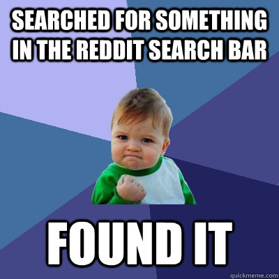 Searched for something in the Reddit search bar Found it  Success Kid