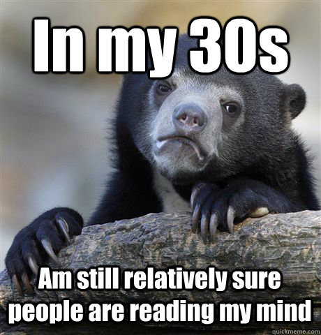 In my 30s Am still relatively sure people are reading my mind   Confession Bear